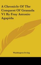 A Chronicle Of The Conquest Of Granada V1 By Fray Antonio Agapida