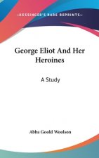 GEORGE ELIOT AND HER HEROINES: A STUDY