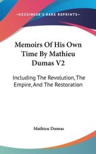 Memoirs Of His Own Time By Mathieu Dumas V2: Including The Revolution, The Empire, And The Restoration