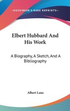ELBERT HUBBARD AND HIS WORK: A BIOGRAPHY