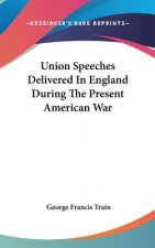Union Speeches Delivered In England During The Present American War