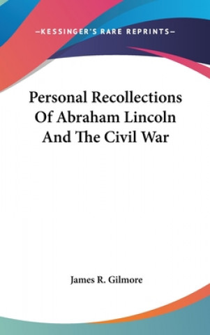 Personal Recollections Of Abraham Lincoln And The Civil War