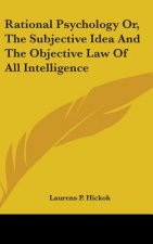 Rational Psychology Or, The Subjective Idea And The Objective Law Of All Intelligence