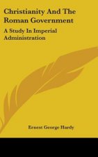 CHRISTIANITY AND THE ROMAN GOVERNMENT: A