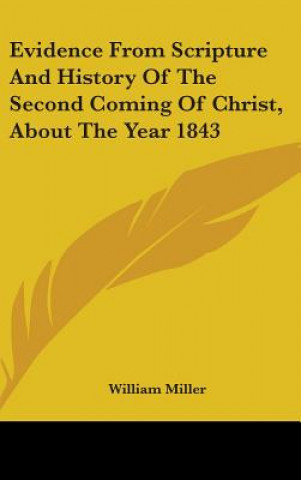 Evidence From Scripture And History Of The Second Coming Of Christ, About The Year 1843