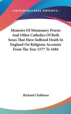 Memoirs Of Missionary Priests And Other Catholics Of Both Sexes That Have Suffered Death In England On Religious Accounts From The Year 1577 To 1684