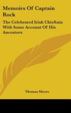 Memoirs Of Captain Rock: The Celebrated Irish Chieftain With Some Account Of His Ancestors