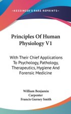Principles Of Human Physiology V1: With Their Chief Applications To Psychology, Pathology, Therapeutics, Hygiene And Forensic Medicine