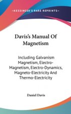 Davis's Manual Of Magnetism: Including Galvanism Magnetism, Electro-Magnetism, Electro-Dynamics, Magneto-Electricity And Thermo-Electricity