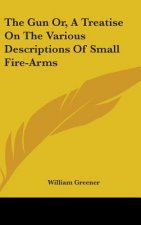 Gun Or, A Treatise On The Various Descriptions Of Small Fire-Arms