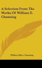 Selection From The Works Of William E. Channing