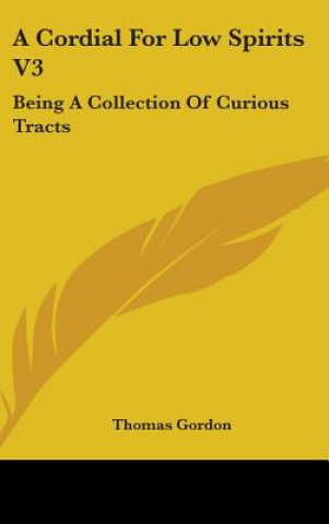 A Cordial For Low Spirits V3: Being A Collection Of Curious Tracts