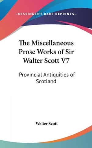 The Miscellaneous Prose Works Of Sir Walter Scott V7: Provincial Antiquities Of Scotland