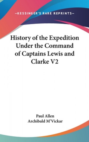History Of The Expedition Under The Command Of Captains Lewis And Clarke V2