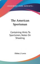 The American Sportsman: Containing Hints To Sportsmen, Notes On Shooting