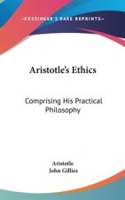 ARISTOTLE'S ETHICS: COMPRISING HIS PRACT