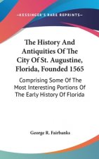 History And Antiquities Of The City Of St. Augustine, Florida, Founded 1565