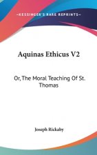 AQUINAS ETHICUS V2: OR, THE MORAL TEACHI