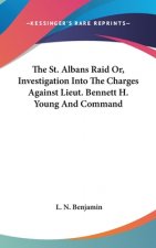 The St. Albans Raid Or, Investigation Into The Charges Against Lieut. Bennett H. Young And Command