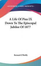 A LIFE OF PIUS IX DOWN TO THE EPISCOPAL
