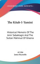 The Kitab-I-Yamini: Historical Memoirs Of The Amir Sabaktagin And The Sultan Mahmud Of Ghazna