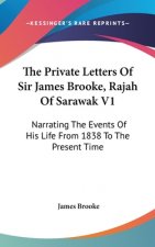 The Private Letters Of Sir James Brooke, Rajah Of Sarawak V1: Narrating The Events Of His Life From 1838 To The Present Time