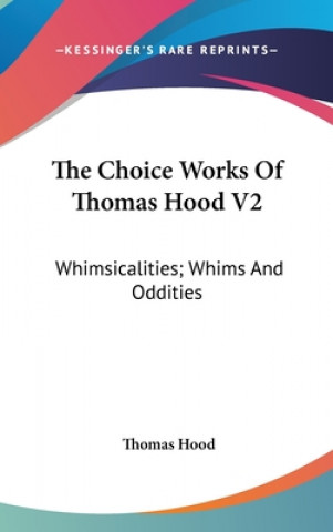 The Choice Works Of Thomas Hood V2: Whimsicalities; Whims And Oddities