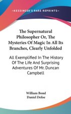 Supernatural Philosopher Or, The Mysteries Of Magic In All Its Branches, Clearly Unfolded