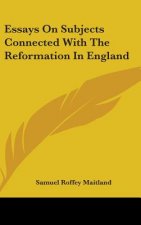 Essays On Subjects Connected With The Reformation In England