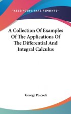 A Collection Of Examples Of The Applications Of The Differential And Integral Calculus