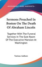 Sermons Preached In Boston On The Death Of Abraham Lincoln