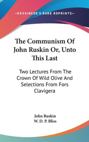 THE COMMUNISM OF JOHN RUSKIN OR, UNTO TH