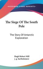 THE SIEGE OF THE SOUTH POLE: THE STORY O