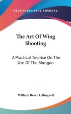 THE ART OF WING SHOOTING: A PRACTICAL TR