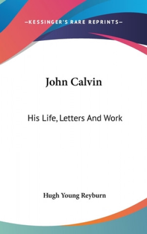 JOHN CALVIN: HIS LIFE, LETTERS AND WORK