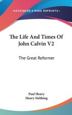 Life And Times Of John Calvin V2