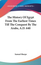 History Of Egypt From The Earliest Times Till The Conquest By The Arabs, A.D. 640