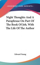 Night Thoughts And A Paraphrase On Part Of The Book Of Job, With The Life Of The Author