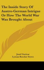 THE INSIDE STORY OF AUSTRO-GERMAN INTRIG