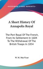 A SHORT HISTORY OF ANNAPOLIS ROYAL: THE