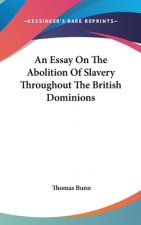 An Essay On The Abolition Of Slavery Throughout The British Dominions