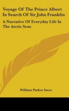Voyage Of The Prince Albert In Search Of Sir John Franklin: A Narrative Of Everyday Life In The Arctic Seas