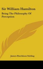 Sir William Hamilton: Being The Philosophy Of Perception