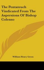 Pentateuch Vindicated From The Aspersions Of Bishop Colenso