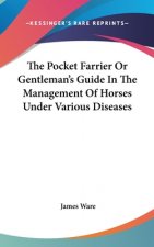 Pocket Farrier Or Gentleman's Guide In The Management Of Horses Under Various Diseases