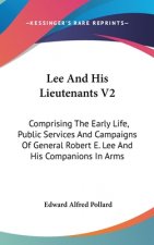 Lee And His Lieutenants V2: Comprising The Early Life, Public Services And Campaigns Of General Robert E. Lee And His Companions In Arms