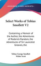 Select Works Of Tobias Smollett V2: Containing A Memoir Of The Author, The Adventures Of Roderick Random, The Adventures Of Sir Launcelot Greaves, The