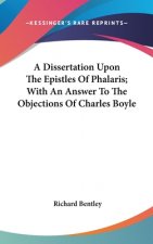Dissertation Upon The Epistles Of Phalaris; With An Answer To The Objections Of Charles Boyle