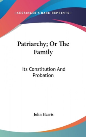 Patriarchy; Or The Family: Its Constitution And Probation