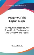 Pedigree Of The English People: An Argument, Historical And Scientific, On The Formation And Growth Of The Nation